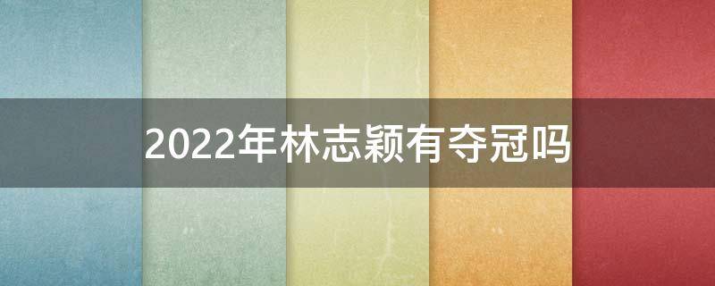 2022年林志颖有夺冠吗（林志颖2020夺冠）