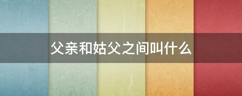父亲和姑父之间叫什么 父亲和姑父之间叫什么