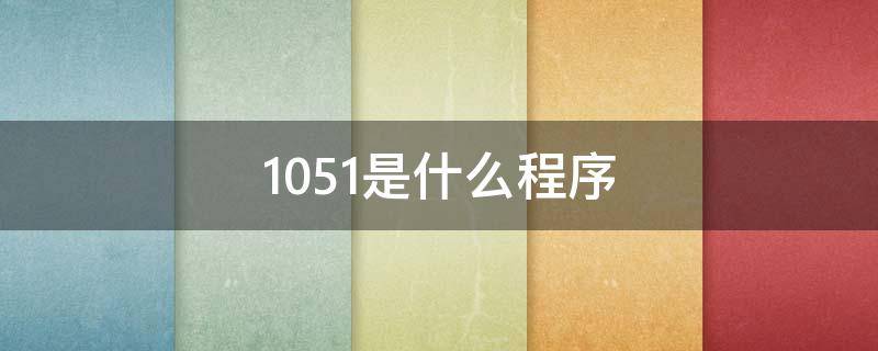 1051是什么程序（10151是什么）
