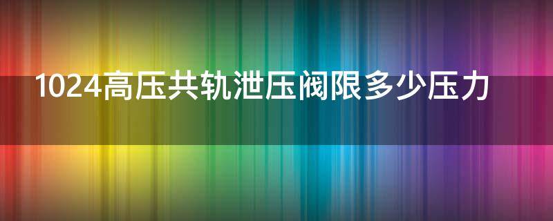 1024高压共轨泄压阀限多少压力 高压共轨上的泄压阀