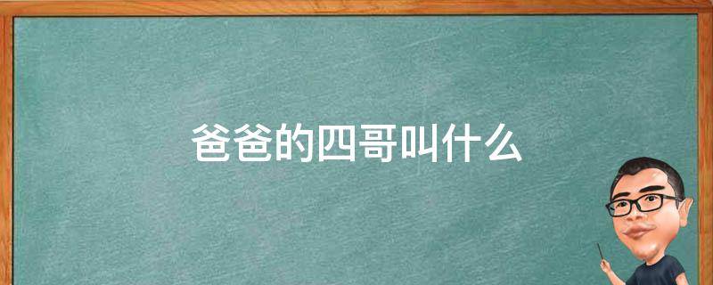 爸爸的四哥叫什么 爸爸的三哥叫什么