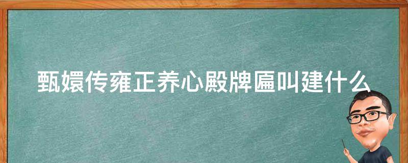 甄嬛传雍正养心殿牌匾叫建什么 甄嬛传雍正养心殿牌匾叫建什么名字
