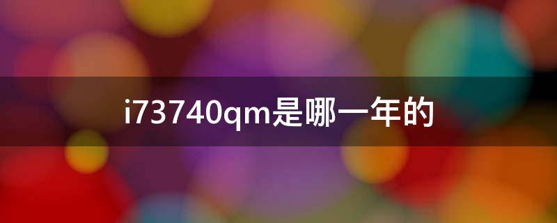 i73740qm是哪一年的 i73740qm相当于