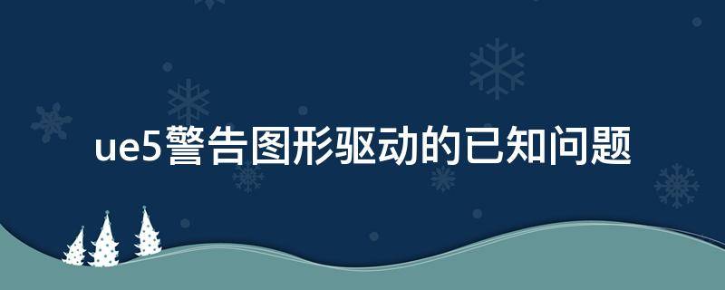 ue5警告图形驱动的已知问题