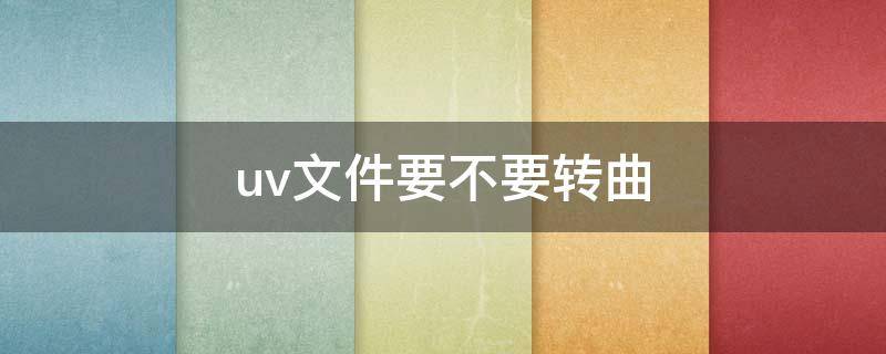 uv文件要不要转曲