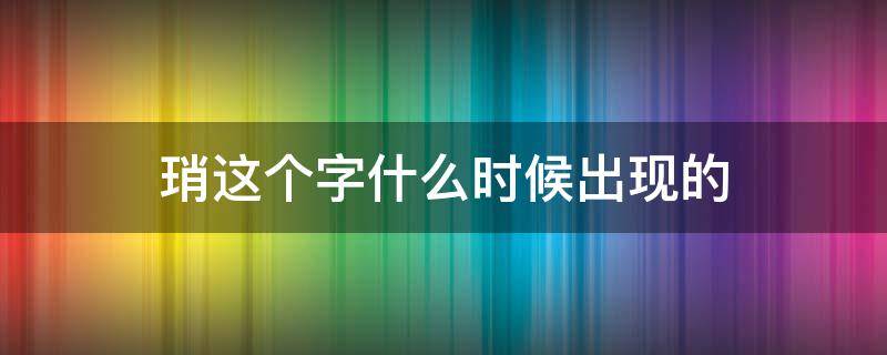 琑这个字什么时候出现的（琑这个字什么时候出现的）