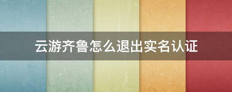 云游齐鲁怎么退出实名认证