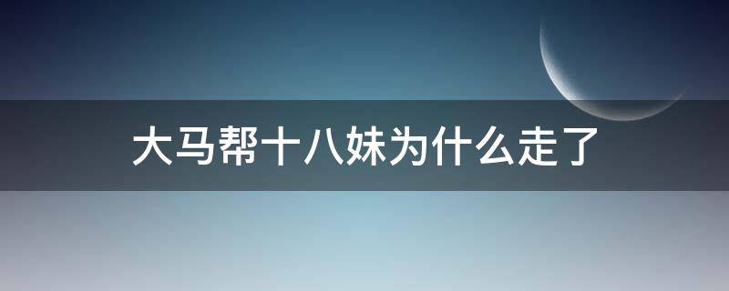 大马帮十八妹为什么走了 大马帮二十