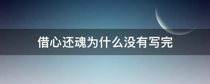 借心还魂为什么没有写完