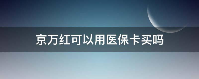 京万红可以用医保卡买吗（京万红软膏走医保吗）