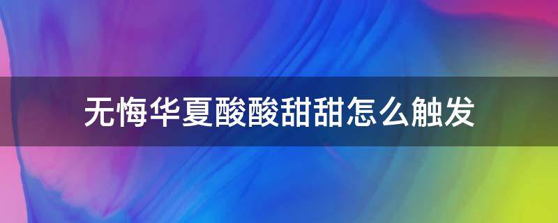无悔华夏酸酸甜甜怎么触发