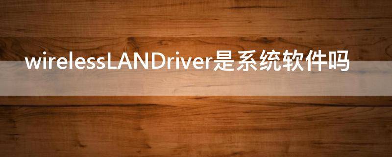 wirelessLANDriver是系统软件吗