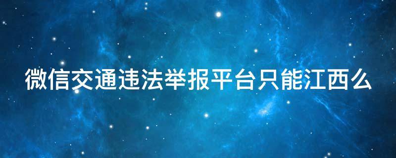 微信交通违法举报平台只能江西么 微信交通举报平台没用