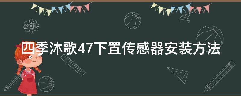 四季沐歌47下置传感器安装方法（四季沐歌传感器位置图）