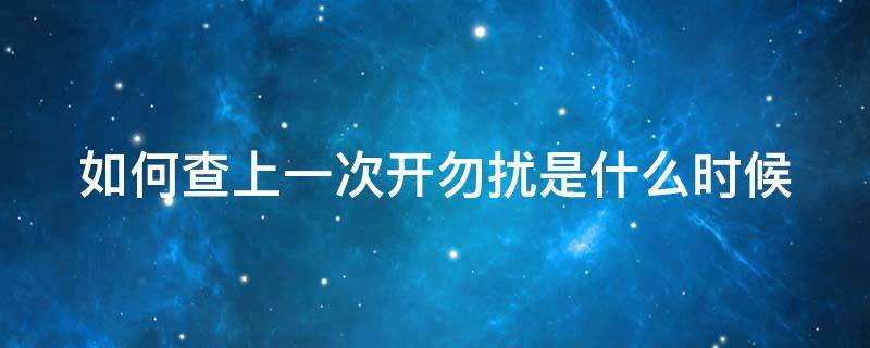 如何查上一次开勿扰是什么时候