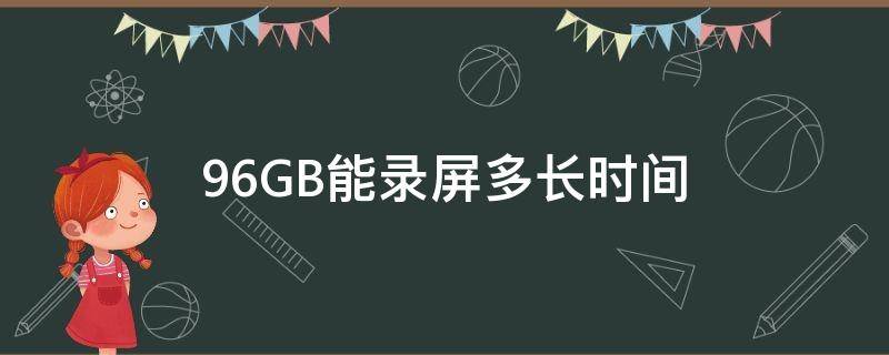 96GB能录屏多长时间 录屏6小时要多少内存