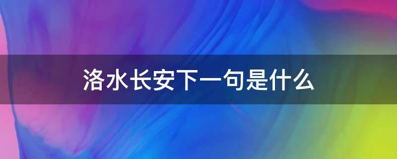 洛水长安下一句是什么 洛水经典句子