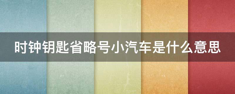 时钟钥匙省略号小汽车是什么意思