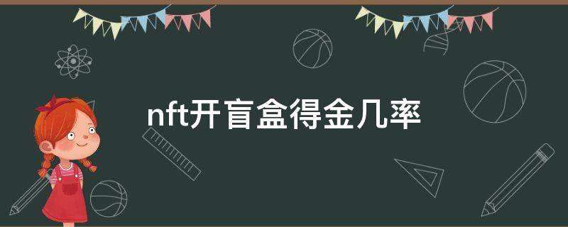 nft开盲盒得金几率 nft 盲盒