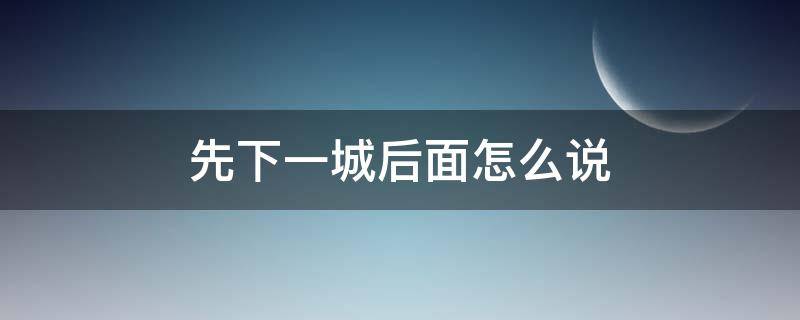 先下一城后面怎么说 再下一城如何使用