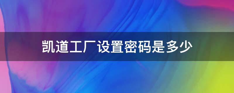 凯道工厂设置密码是多少（凯声导航工厂密码）