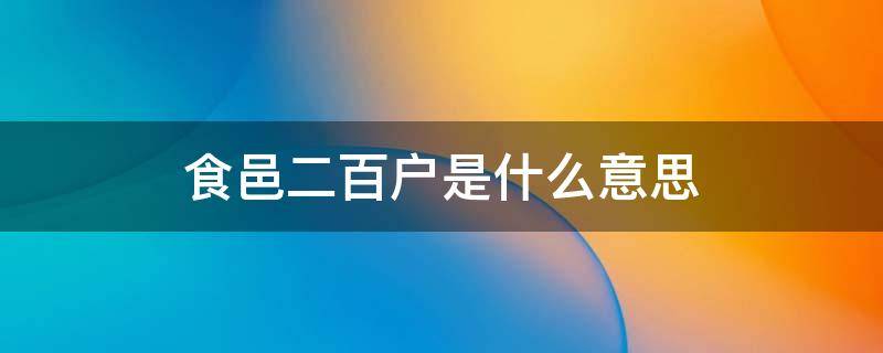 食邑二百户是什么意思（食邑二千五百户）