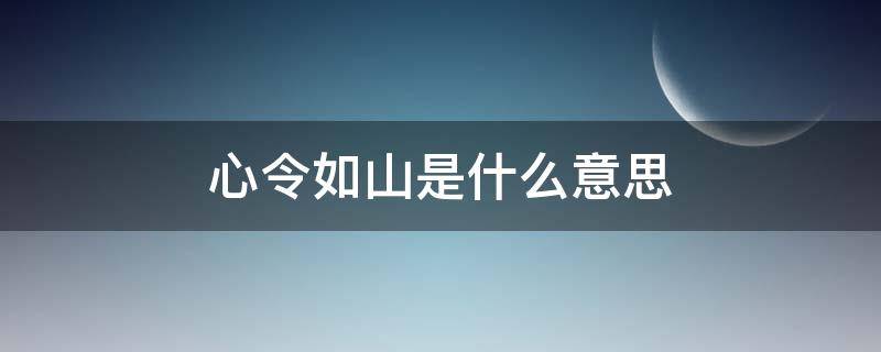 心令如山是什么意思 令出如山是什么意思