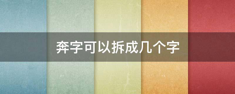 奔字可以拆成几个字（奔字可以拆成几个字啊）
