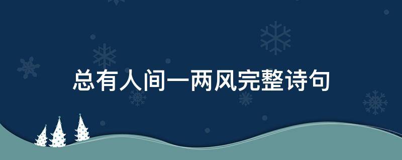 总有人间一两风完整诗句 总有人间一两风完整诗句什么意思