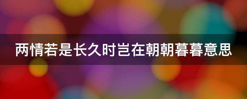两情若是长久时岂在朝朝暮暮意思 两情若是长久时岂在朝朝暮暮意思什么意思