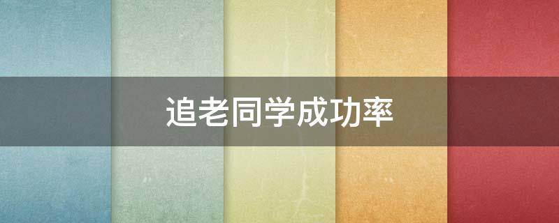 追老同学成功率 突然想追老同学