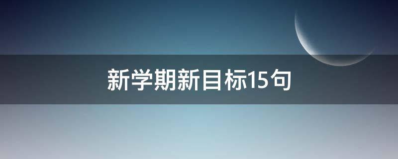 新学期新目标15句 新学期新目标15句简短