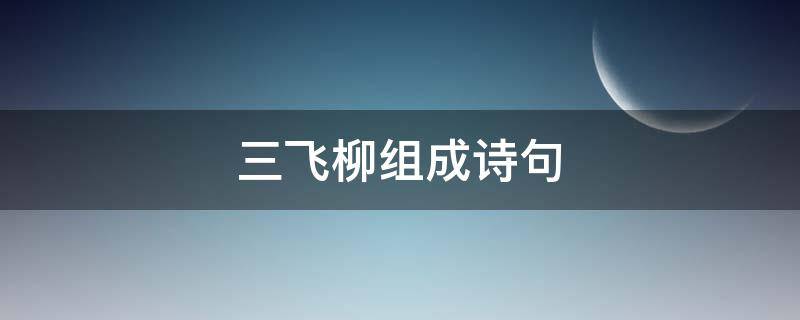 三飞柳组成诗句 柳三变的诗词