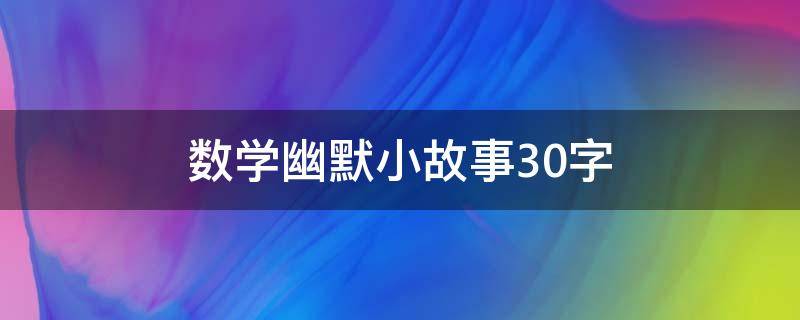 数学幽默小故事30字（数学趣味小故事30字）