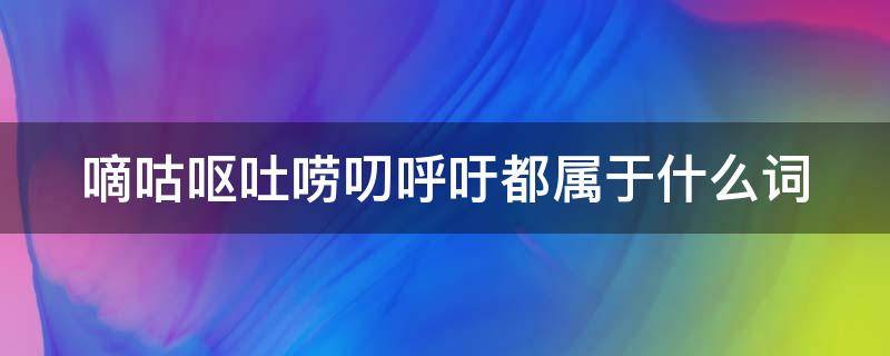 嘀咕呕吐唠叨呼吁都属于什么词（呼吁嘀咕呕吐是什么词）