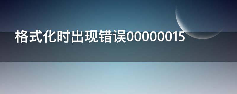 格式化时出现错误00000015 格式化时出现错误000000unknown