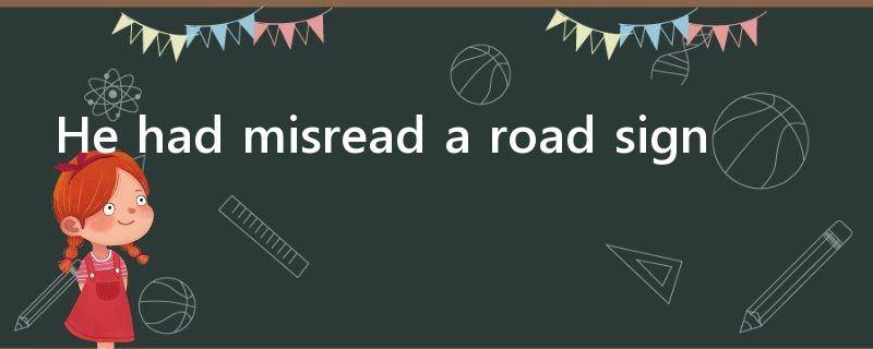 He had misread a road sign