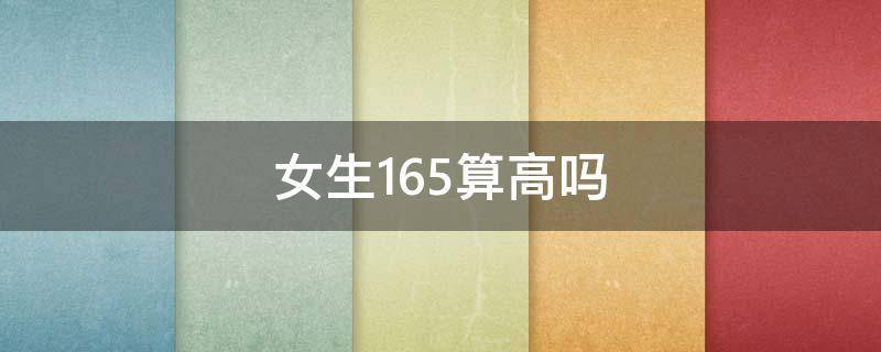 女生165算高吗 165cm女生算高吗