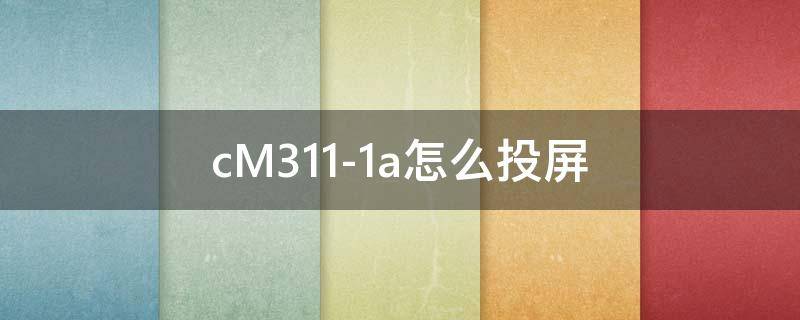 cM311-1a怎么投屏
