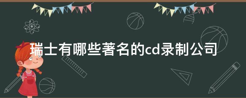 瑞士有哪些著名的cd录制公司 瑞士有哪些著名的cd录制公司