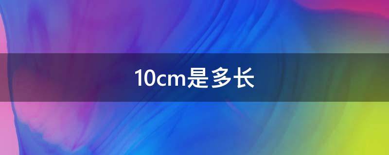 10cm是多长 10cm是多长 手机