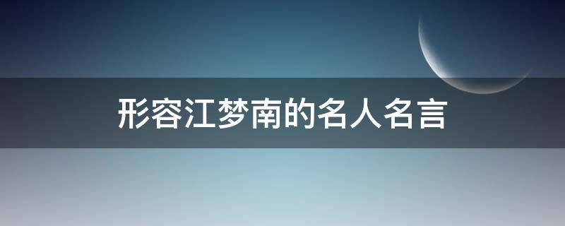 形容江梦南的名人名言 关于江南梦的诗句