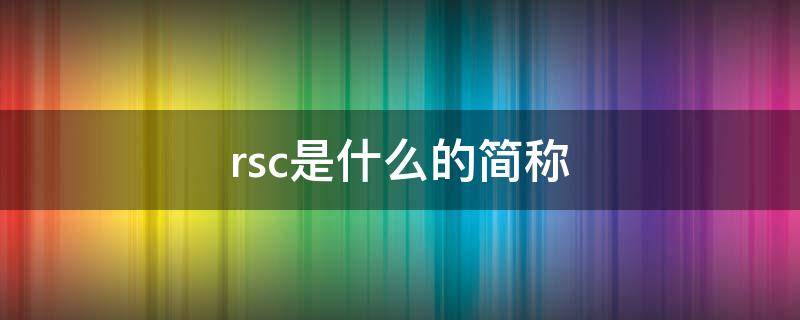 rsc是什么的简称 RS是什么的简称