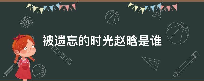 被遗忘的时光赵晗是谁