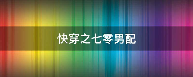 快穿之七零男配（七零快穿文）