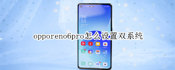 opporeno6pro怎么设置双系统 opporeno6pro设置模式
