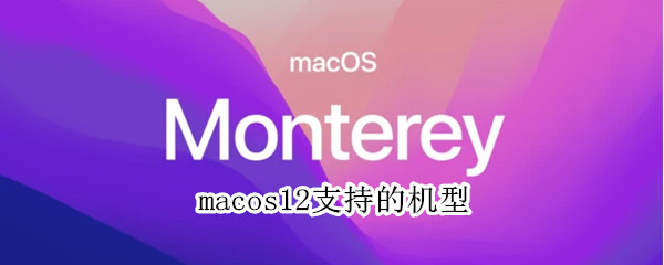 macos12支持的机型 macos11支持机型