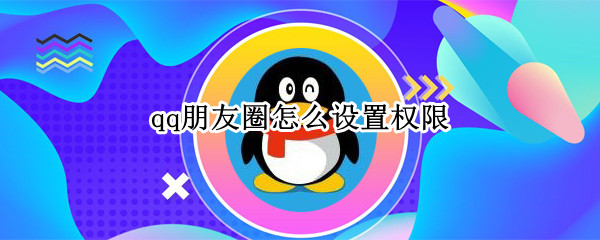 qq朋友圈怎么设置权限（qq朋友圈怎么设置权限不让别人看）