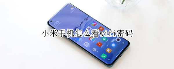 小米手机怎么看wifi密码 小米手机怎么看WiFi密码?