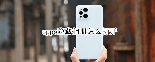 oppo隐藏相册怎么打开（oppo的隐藏相册如何打开）